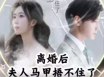 离婚后，夫人马甲捂不住了（离婚后夫人马甲捂不住了）第81-99集完结(大结局)